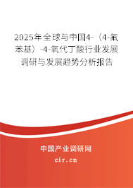 2025年全球與中國4-（4-氟苯基）-4-氧代丁酸行業(yè)發(fā)展調(diào)研與發(fā)展趨勢分析報告