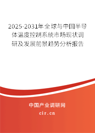 2025-2031年全球與中國(guó)半導(dǎo)體溫度控制系統(tǒng)市場(chǎng)現(xiàn)狀調(diào)研及發(fā)展前景趨勢(shì)分析報(bào)告
