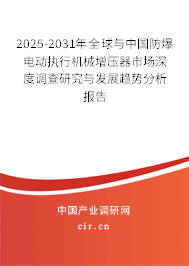 2025-2031年全球與中國防爆電動執(zhí)行機械增壓器市場深度調(diào)查研究與發(fā)展趨勢分析報告