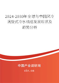 2024-2030年全球與中國(guó)風(fēng)冷渦旋式冷水機(jī)組發(fā)展現(xiàn)狀及趨勢(shì)分析