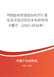 中國復(fù)合聚氨酯膠粘劑行業(yè)發(fā)展深度調(diào)研及未來趨勢預(yù)測報告（2025-2031年）