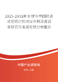 2025-2031年全球與中國(guó)軌道式前照燈檢測(cè)儀市場(chǎng)深度調(diào)查研究與發(fā)展前景分析報(bào)告