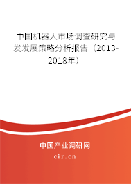 中國機器人市場調(diào)查研究與發(fā)發(fā)展策略分析報告（2013-2018年）