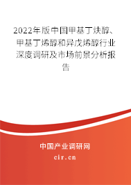 2022年版中國甲基丁炔醇、甲基丁烯醇和異戊烯醇行業(yè)深度調(diào)研及市場(chǎng)前景分析報(bào)告
