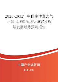 2025-2031年中國(guó)京津冀大氣污染治理市場(chǎng)現(xiàn)狀研究分析與發(fā)展趨勢(shì)預(yù)測(cè)報(bào)告