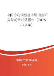 中國冷彎鋼板樁市場調(diào)查研究與前景趨勢報(bào)告（2025-2031年）
