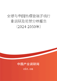 全球與中國熱縮管端子機(jī)行業(yè)調(diào)研及前景分析報告（2024-2030年）