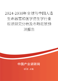 2024-2030年全球與中國人造生命器官和醫(yī)學(xué)仿生學(xué)行業(yè)現(xiàn)狀研究分析及市場前景預(yù)測報告