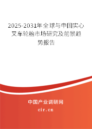 2025-2031年全球與中國實心叉車輪胎市場研究及前景趨勢報告
