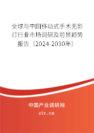 全球與中國移動式手術(shù)無影燈行業(yè)市場調(diào)研及前景趨勢報告（2024-2030年）