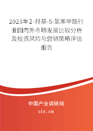 2023年2-羥基-5-氯苯甲酸行業(yè)國內(nèi)外市場發(fā)展比較分析及投資風(fēng)險與營銷策略評估報告