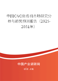 中國(guó)CNC繞線機(jī)市場(chǎng)研究分析與趨勢(shì)預(yù)測(cè)報(bào)告（2025-2031年）