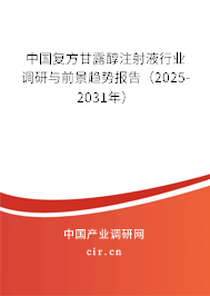 中國復(fù)方甘露醇注射液行業(yè)調(diào)研與前景趨勢報(bào)告（2025-2031年）