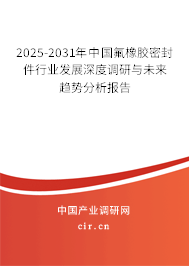 2025-2031年中國(guó)氟橡膠密封件行業(yè)發(fā)展深度調(diào)研與未來(lái)趨勢(shì)分析報(bào)告