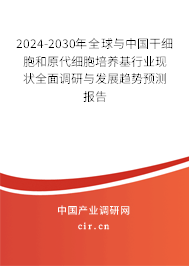 2024-2030年全球與中國(guó)干細(xì)胞和原代細(xì)胞培養(yǎng)基行業(yè)現(xiàn)狀全面調(diào)研與發(fā)展趨勢(shì)預(yù)測(cè)報(bào)告