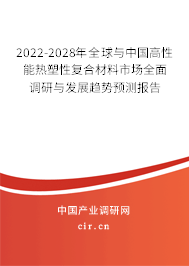 2022-2028年全球與中國高性能熱塑性復合材料市場全面調研與發(fā)展趨勢預測報告