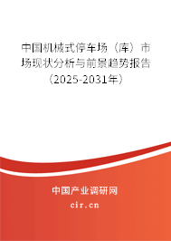 中國(guó)機(jī)械式停車場(chǎng)（庫(kù)）市場(chǎng)現(xiàn)狀分析與前景趨勢(shì)報(bào)告（2025-2031年）