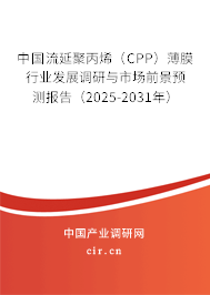 中國流延聚丙烯（CPP）薄膜行業(yè)發(fā)展調(diào)研與市場前景預測報告（2025-2031年）
