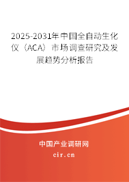 2025-2031年中國(guó)全自動(dòng)生化儀（ACA）市場(chǎng)調(diào)查研究及發(fā)展趨勢(shì)分析報(bào)告