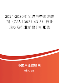 2024-2030年全球與中國硝酸銅（CAS 10031-43-3）行業(yè)現(xiàn)狀及行業(yè)前景分析報告