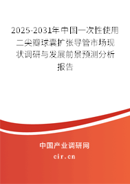 2025-2031年中國一次性使用二尖瓣球囊擴張導(dǎo)管市場現(xiàn)狀調(diào)研與發(fā)展前景預(yù)測分析報告