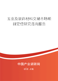 五金及裝飾材料交易市場(chǎng)項(xiàng)目定位研究咨詢報(bào)告