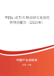 中國(guó)z-試劑市場(chǎng)調(diào)研與發(fā)展前景預(yù)測(cè)報(bào)告（2025年）
