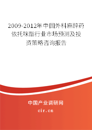 2009-2012年中國外科麻醉藥依托咪酯行業(yè)市場預(yù)測及投資策略咨詢報(bào)告