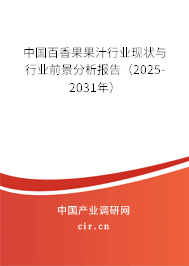 中國百香果果汁行業(yè)現(xiàn)狀與行業(yè)前景分析報告（2025-2031年）
