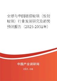 全球與中國鍍膜玻璃（反射玻璃）行業(yè)發(fā)展研究及趨勢預(yù)測報告（2025-2031年）