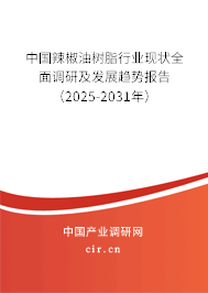中國(guó)辣椒油樹脂行業(yè)現(xiàn)狀全面調(diào)研及發(fā)展趨勢(shì)報(bào)告（2025-2031年）