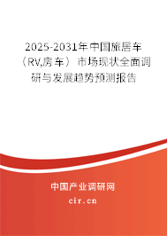2025-2031年中國旅居車（RV,房車）市場現(xiàn)狀全面調(diào)研與發(fā)展趨勢預(yù)測報告