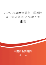 2025-2031年全球與中國橡膠絲市場研究及行業(yè)前景分析報(bào)告