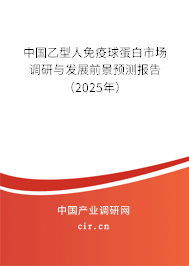 中國(guó)乙型人免疫球蛋白市場(chǎng)調(diào)研與發(fā)展前景預(yù)測(cè)報(bào)告（2025年）