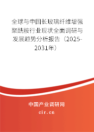 全球與中國長玻璃纖維增強聚酰胺行業(yè)現(xiàn)狀全面調研與發(fā)展趨勢分析報告（2025-2031年）
