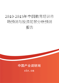2010-2015年中國教育培訓(xùn)市場(chǎng)預(yù)測(cè)與投資前景分析預(yù)測(cè)報(bào)告