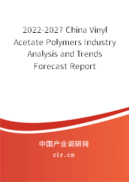 2022-2027 China Vinyl Acetate Polymers Industry Analysis and Trends Forecast Report