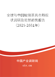 全球與中國玻璃茶具市場現(xiàn)狀調研及前景趨勢報告（2025-2031年）