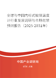 全球與中國內(nèi)標式玻璃溫度計行業(yè)發(fā)展調(diào)研與市場前景預測報告（2025-2031年）