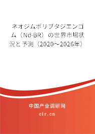 ネオジムポリブタジエンゴム（Nd-BR）の世界市場(chǎng)狀況と予測(cè)（2020～2026年）
