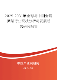 2025-2031年全球與中國(guó)全氟癸酸行業(yè)現(xiàn)狀分析與發(fā)展趨勢(shì)研究報(bào)告
