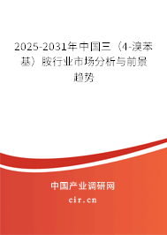 2025-2031年中國三（4-溴苯基）胺行業(yè)市場分析與前景趨勢