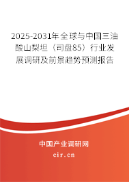 2025-2031年全球與中國(guó)三油酸山梨坦（司盤(pán)85）行業(yè)發(fā)展調(diào)研及前景趨勢(shì)預(yù)測(cè)報(bào)告