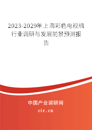2023-2029年上海彩色電視機(jī)行業(yè)調(diào)研與發(fā)展前景預(yù)測報告