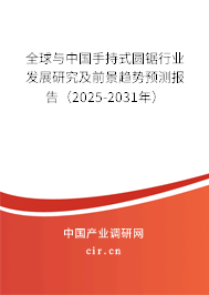 全球與中國手持式圓鋸行業(yè)發(fā)展研究及前景趨勢預(yù)測報告（2025-2031年）