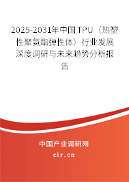 2025-2031年中國TPU（熱塑性聚氨酯彈性體）行業(yè)發(fā)展深度調(diào)研與未來趨勢分析報告