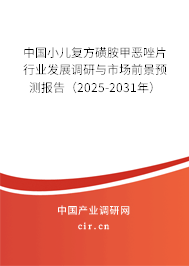 中國小兒復方磺胺甲惡唑片行業(yè)發(fā)展調(diào)研與市場前景預(yù)測報告（2025-2031年）