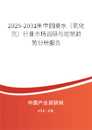2025-2031年中國(guó)重水（氧化氘）行業(yè)市場(chǎng)調(diào)研與前景趨勢(shì)分析報(bào)告
