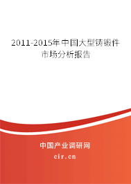 2011-2015年中國大型鑄鍛件市場分析報告