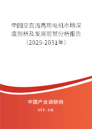 中國(guó)交直流兩用電機(jī)市場(chǎng)深度剖析及發(fā)展前景分析報(bào)告（2025-2031年）